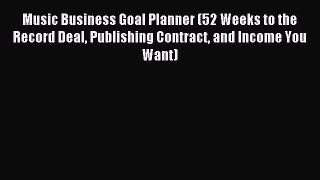 Read Music Business Goal Planner (52 Weeks to the Record Deal Publishing Contract and Income