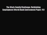 Read The Work-Family Challenge: Rethinking Employment (World Bank Environment Paper 15) Ebook