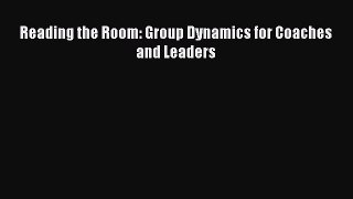 Read Reading the Room: Group Dynamics for Coaches and Leaders Ebook Free