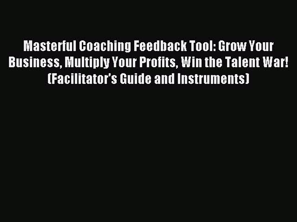 Read Masterful Coaching Feedback Tool: Grow Your Business Multiply Your Profits Win the Talent