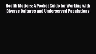 PDF Health Matters: A Pocket Guide for Working with Diverse Cultures and Underserved Populations