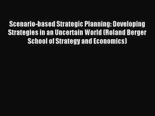 Read Scenario-based Strategic Planning: Developing Strategies in an Uncertain World (Roland