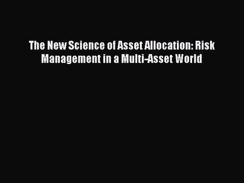 Read The New Science of Asset Allocation: Risk Management in a Multi-Asset World Ebook Free