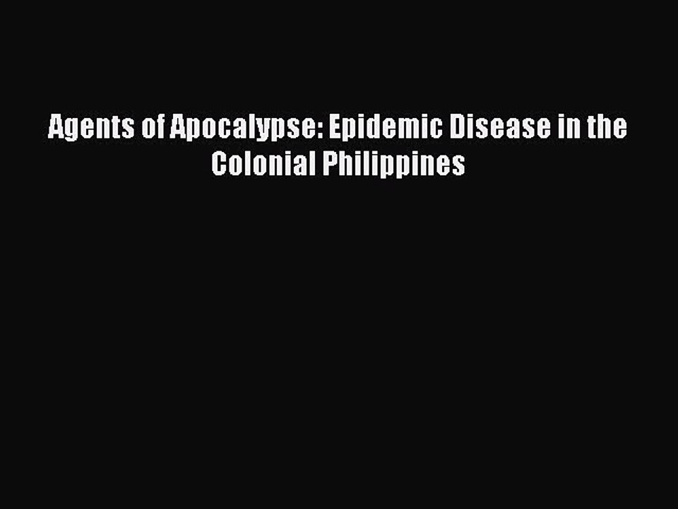 Download Agents of Apocalypse: Epidemic Disease in the Colonial Philippines Free Books