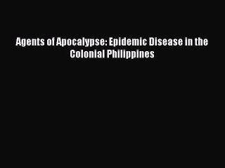 Download Agents of Apocalypse: Epidemic Disease in the Colonial Philippines Free Books