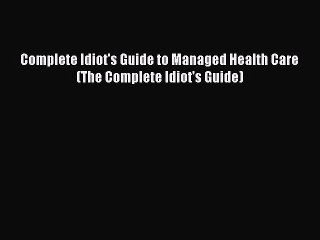 Download Complete Idiot's Guide to Managed Health Care (The Complete Idiot's Guide) Free Books
