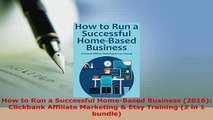Download  How to Run a Successful HomeBased Business 2016 Clickbank Affiliate Marketing  Etsy Download Online