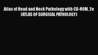Download Atlas of Head and Neck Pathology with CD-ROM 2e (ATLAS OF SURGICAL PATHOLOGY)  EBook