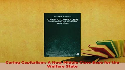 PDF  Caring Capitalism A New Middle Class Base for the Welfare State Read Online