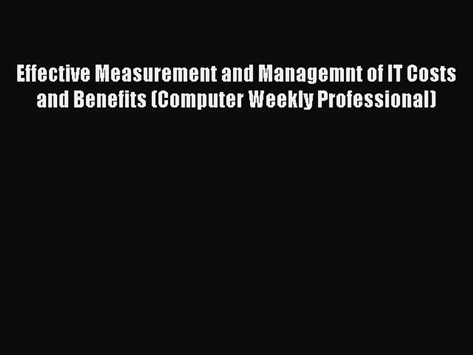 Read Effective Measurement and Managemnt of IT Costs and Benefits (Computer Weekly Professional)