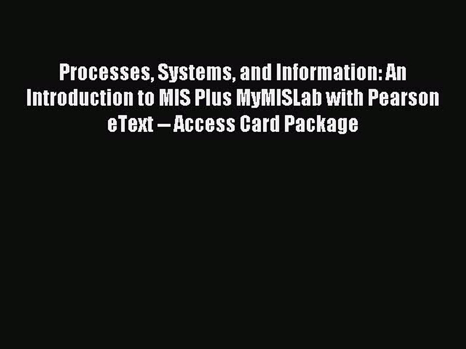 Download Processes Systems and Information: An Introduction to MIS Plus MyMISLab with Pearson