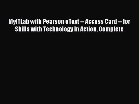 Read MyITLab with Pearson eText Access Card for Skills with Technology In Action Complete