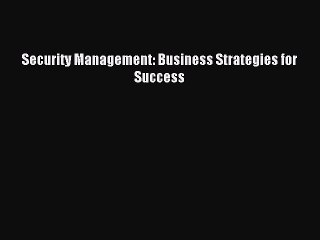 Read Security Management: Business Strategies for Success Ebook Free