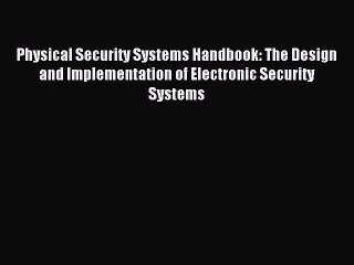 Read Physical Security Systems Handbook: The Design and Implementation of Electronic Security