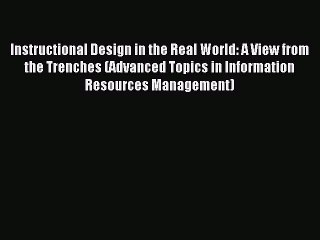 Read Instructional Design in the Real World: A View from the Trenches (Advanced Topics in Information