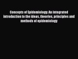 Download Concepts of Epidemiology: An integrated introduction to the ideas theories principles