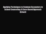 Read Applying Techniques to Common Encounters in School Counseling: A Case-Based Approach (Erford)