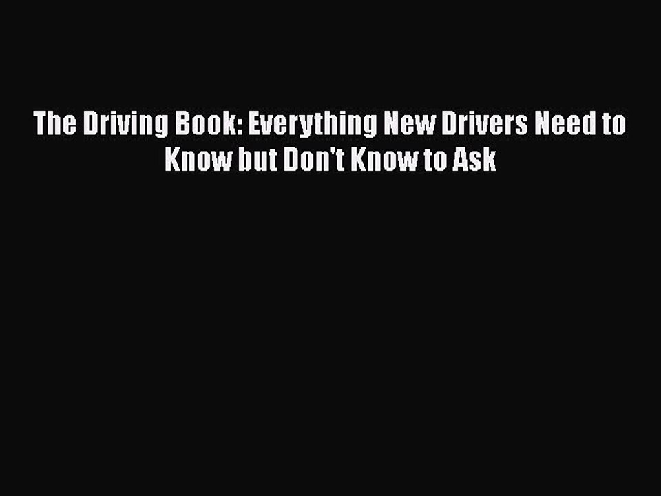 [PDF] The Driving Book: Everything New Drivers Need to Know but Don't Know to Ask [Read] Online