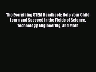 Read The Everything STEM Handbook: Help Your Child Learn and Succeed in the Fields of Science