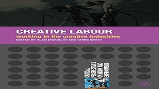 Read Creative Labour  Working in the Creative Industries  Critical Perspectives on Work and