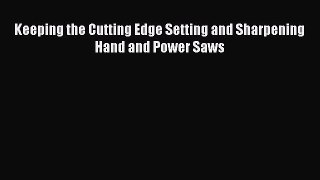 Read Keeping the Cutting Edge Setting and Sharpening Hand and Power Saws PDF Free