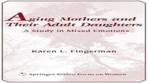 Download Aging Mothers and Their Adult Daughters  A Study of Mixed Emotions