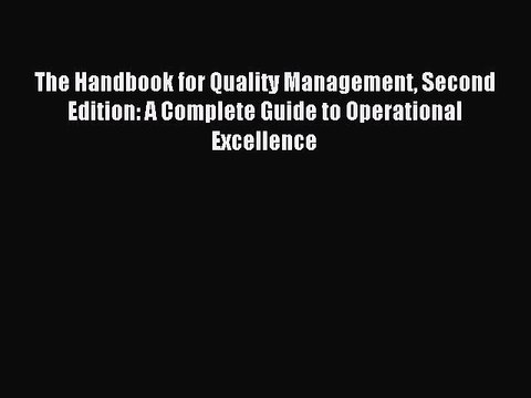 Read The Handbook for Quality Management Second Edition: A Complete Guide to Operational Excellence