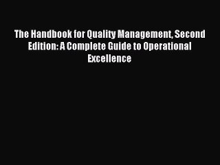 Read The Handbook for Quality Management Second Edition: A Complete Guide to Operational Excellence