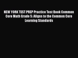 Read NEW YORK TEST PREP Practice Test Book Common Core Math Grade 5: Aligns to the Common Core