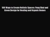 Read 108 Ways to Create Holistic Spaces: Feng Shui and Green Design for Healing and Organic