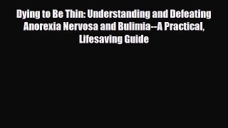 Read ‪Dying to Be Thin: Understanding and Defeating Anorexia Nervosa and Bulimia--A Practical