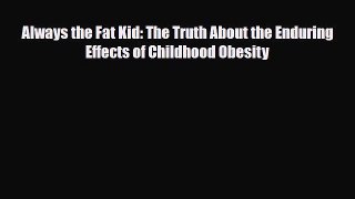 Read ‪Always the Fat Kid: The Truth About the Enduring Effects of Childhood Obesity‬ Ebook