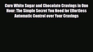 Read ‪Cure White Sugar and Chocolate Cravings in One Hour: The Simple Secret You Need for Effortless‬