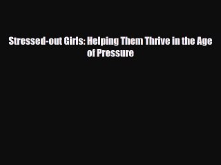 Download ‪Stressed-out Girls: Helping Them Thrive in the Age of Pressure‬ Ebook Free