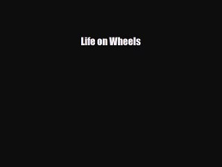 Read ‪Life on Wheels‬ Ebook Free