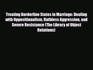 Read ‪Treating Borderline States in Marriage: Dealing with Oppositionalism Ruthless Aggression