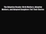 [PDF] The Adoption Reader: Birth Mothers Adoptive Mothers and Adopted Daughters Tell Their
