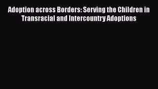 [PDF] Adoption across Borders: Serving the Children in Transracial and Intercountry Adoptions