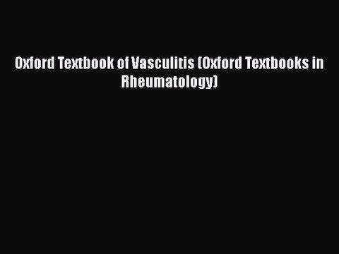 Download Oxford Textbook of Vasculitis (Oxford Textbooks in Rheumatology) Free Books