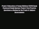 Download Praxis II Education of Young Children (5024) Exam Flashcard Study System: Praxis II