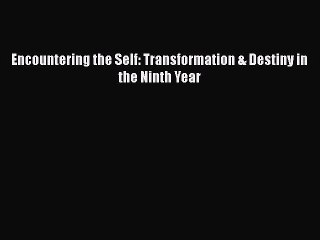 [PDF] Encountering the Self: Transformation & Destiny in the Ninth Year [Download] Online