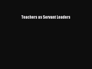 [PDF] Teachers as Servant Leaders [Read] Online
