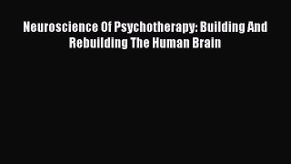 Read Neuroscience Of Psychotherapy: Building And Rebuilding The Human Brain Ebook Free