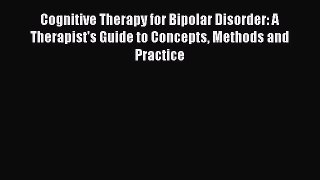 Read Cognitive Therapy for Bipolar Disorder: A Therapist's Guide to Concepts Methods and Practice