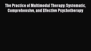 Download The Practice of Multimodal Therapy: Systematic Comprehensive and Effective Psychotherapy