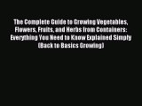 Read The Complete Guide to Growing Vegetables Flowers Fruits and Herbs from Containers: Everything