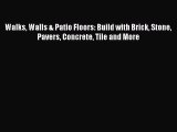 Read Walks Walls & Patio Floors: Build with Brick Stone Pavers Concrete Tile and More Ebook