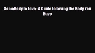 Read ‪SomeBody to Love : A Guide to Loving the Body You Have‬ PDF Free