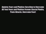 Read Anxiety: Fears and Phobias Cure:How to Overcome All Your Fears and Phobias Forever (Social