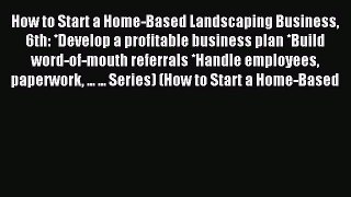 Read How to Start a Home-Based Landscaping Business 6th: *Develop a profitable business plan